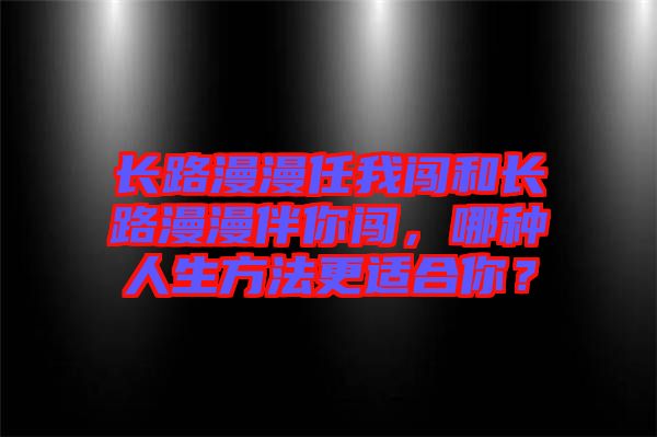 長(zhǎng)路漫漫任我闖和長(zhǎng)路漫漫伴你闖，哪種人生方法更適合你？