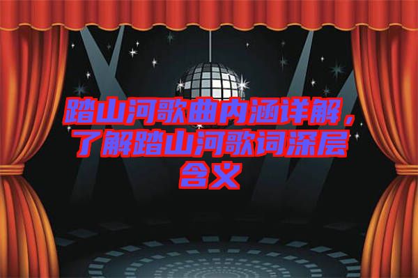 踏山河歌曲內(nèi)涵詳解，了解踏山河歌詞深層含義
