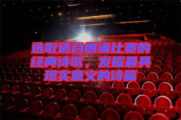 選取適合朗誦比賽的經典詩歌，發(fā)掘最具現實意義的詩篇