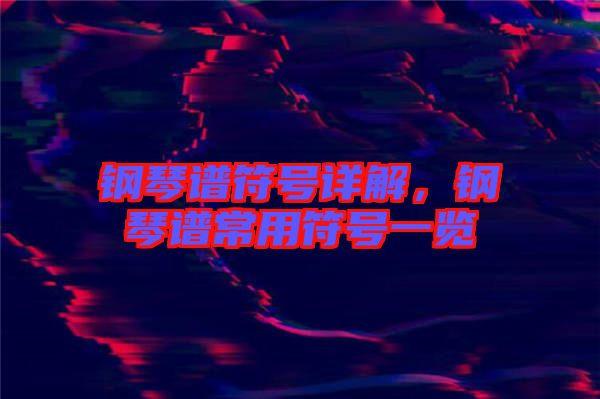 鋼琴譜符號詳解，鋼琴譜常用符號一覽