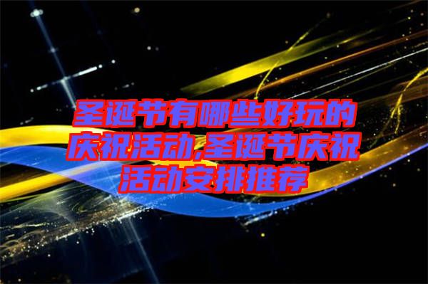 圣誕節(jié)有哪些好玩的慶?；顒?圣誕節(jié)慶?；顒影才磐扑]