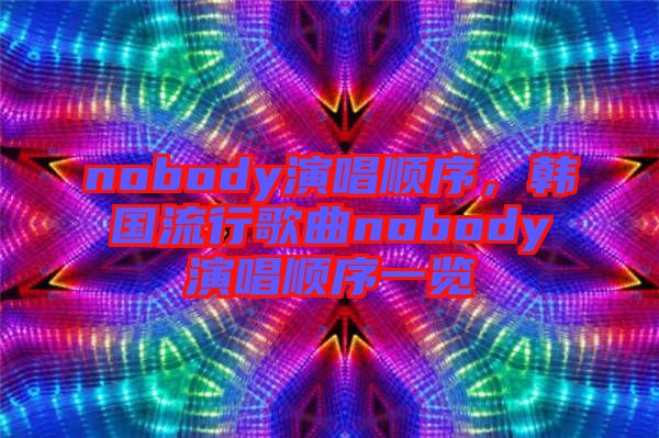 nobody演唱順序，韓國流行歌曲nobody演唱順序一覽