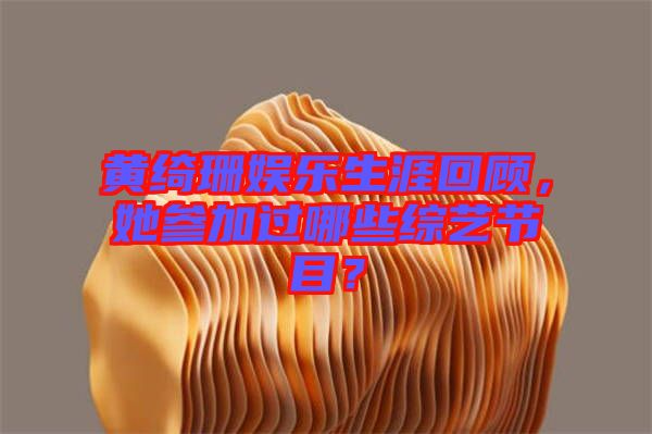 黃綺珊娛樂生涯回顧，她參加過哪些綜藝節(jié)目？