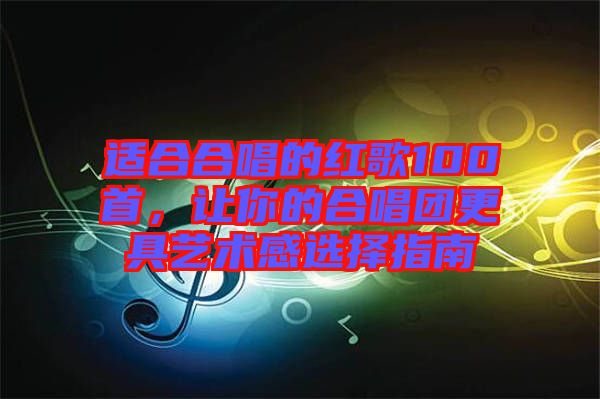 適合合唱的紅歌100首，讓你的合唱團(tuán)更具藝術(shù)感選擇指南
