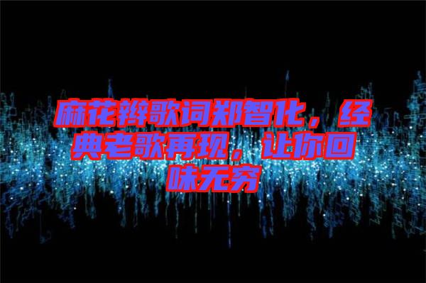 麻花辮歌詞鄭智化，經(jīng)典老歌再現(xiàn)，讓你回味無(wú)窮