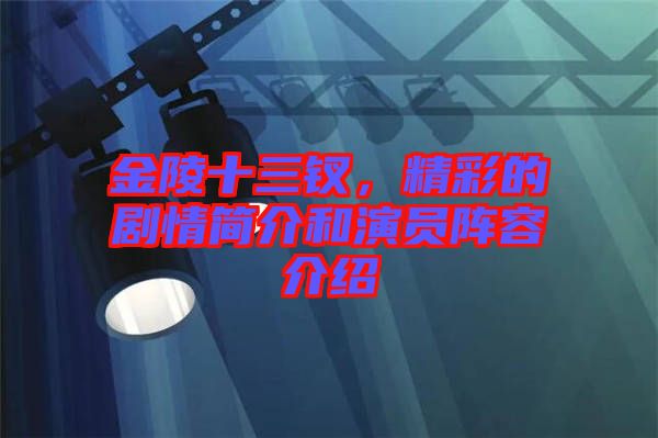 金陵十三釵，精彩的劇情簡介和演員陣容介紹