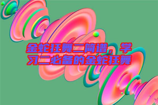 金蛇狂舞二簡(jiǎn)譜，學(xué)習(xí)二必備的金蛇狂舞