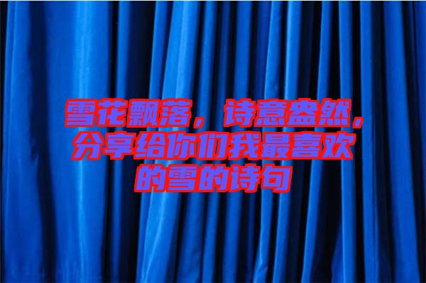 雪花飄落，詩(shī)意盎然，分享給你們我最喜歡的雪的詩(shī)句