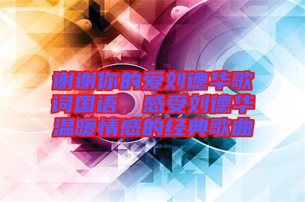 謝謝你的愛劉德華歌詞國語，感受劉德華溫暖情感的經(jīng)典歌曲