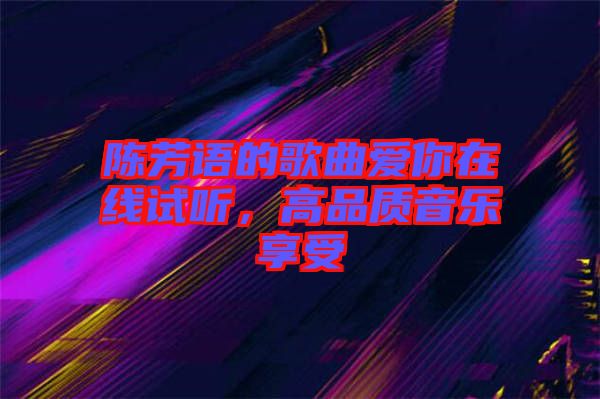 陳芳語(yǔ)的歌曲愛(ài)你在線試聽(tīng)，高品質(zhì)音樂(lè)享受