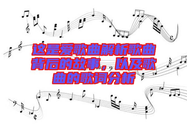 這是愛歌曲解析歌曲背后的故事，以及歌曲的歌詞分析