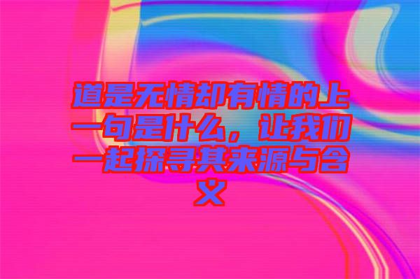 道是無情卻有情的上一句是什么，讓我們一起探尋其來源與含義