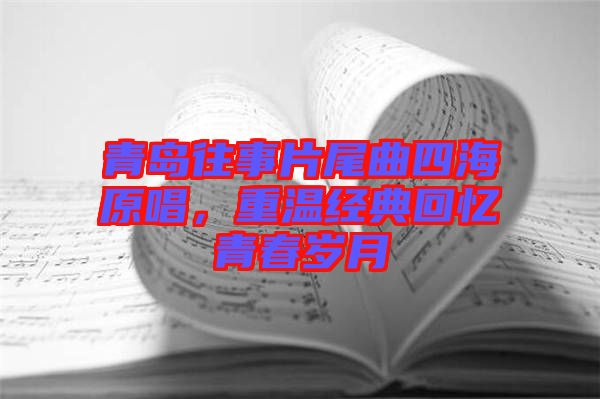 青島往事片尾曲四海原唱，重溫經(jīng)典回憶青春歲月