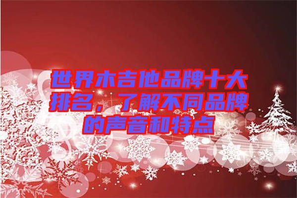 世界木吉他品牌十大排名，了解不同品牌的聲音和特點(diǎn)