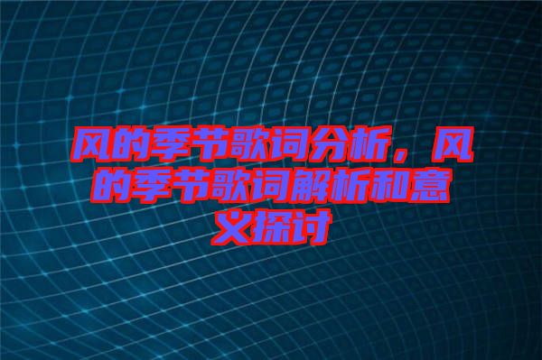 風(fēng)的季節(jié)歌詞分析，風(fēng)的季節(jié)歌詞解析和意義探討