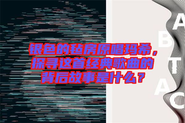 銀色的氈房原唱瑪希，探尋這首經(jīng)典歌曲的背后故事是什么？