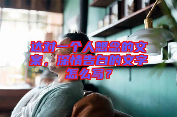 達(dá)對一個人想念的文案，深情告白的文字怎么寫？