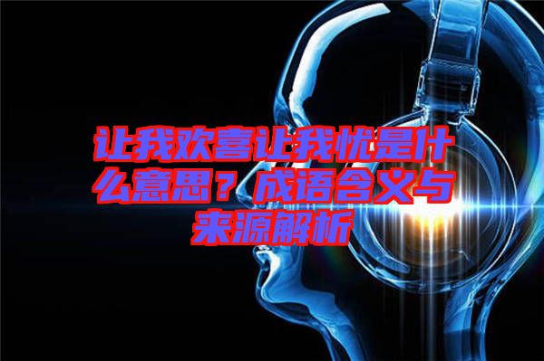 讓我歡喜讓我憂是什么意思？成語(yǔ)含義與來(lái)源解析