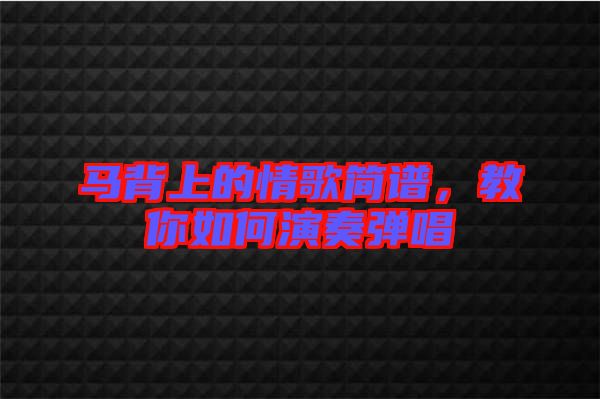 馬背上的情歌簡譜，教你如何演奏彈唱