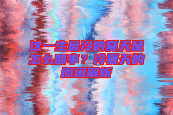 這一生最冷的夏天是怎么回事？冷夏天的原因解析