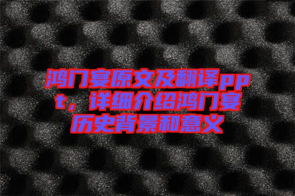 鴻門宴原文及翻譯ppt，詳細(xì)介紹鴻門宴歷史背景和意義