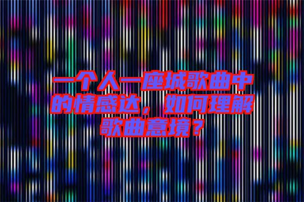 一個人一座城歌曲中的情感達，如何理解歌曲意境？