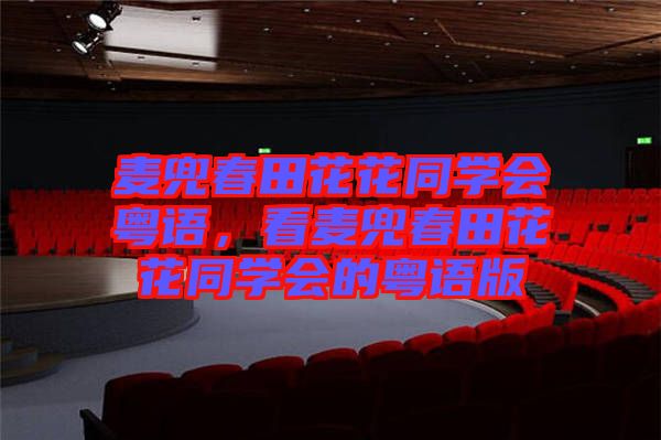 麥兜春田花花同學(xué)會粵語，看麥兜春田花花同學(xué)會的粵語版