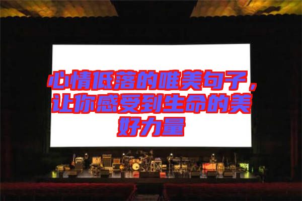 心情低落的唯美句子，讓你感受到生命的美好力量