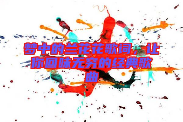 夢中的蘭花花歌詞，讓你回味無窮的經(jīng)典歌曲