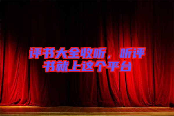 評書大全收聽，聽評書就上這個(gè)平臺