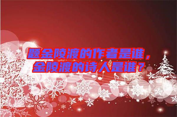 題金陵渡的作者是誰，金陵渡的詩人是誰？