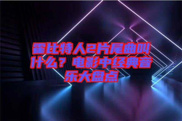 霍比特人2片尾曲叫什么？電影中經(jīng)典音樂大盤點(diǎn)