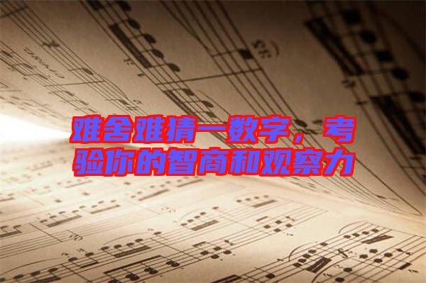 難舍難猜一數(shù)字，考驗(yàn)?zāi)愕闹巧毯陀^察力
