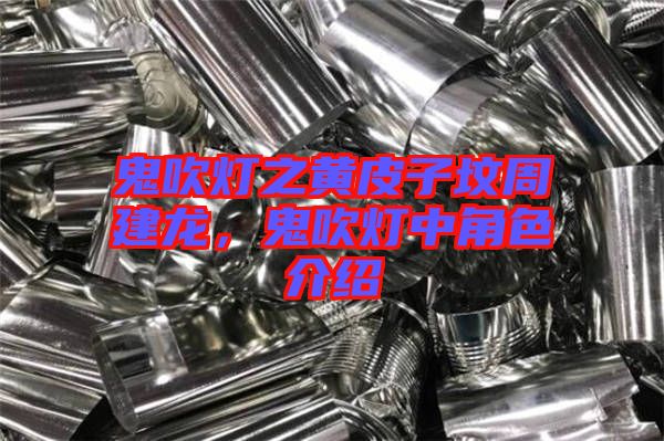 鬼吹燈之黃皮子墳周建龍，鬼吹燈中角色介紹