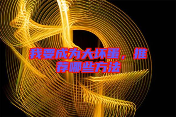我要成為大壞蛋，推薦哪些方法
