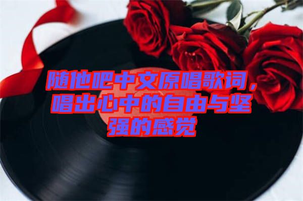 隨他吧中文原唱歌詞，唱出心中的自由與堅強的感覺