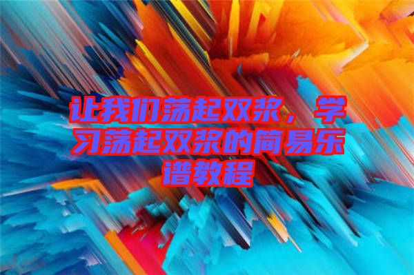 讓我們蕩起雙漿，學(xué)習(xí)蕩起雙漿的簡(jiǎn)易樂譜教程