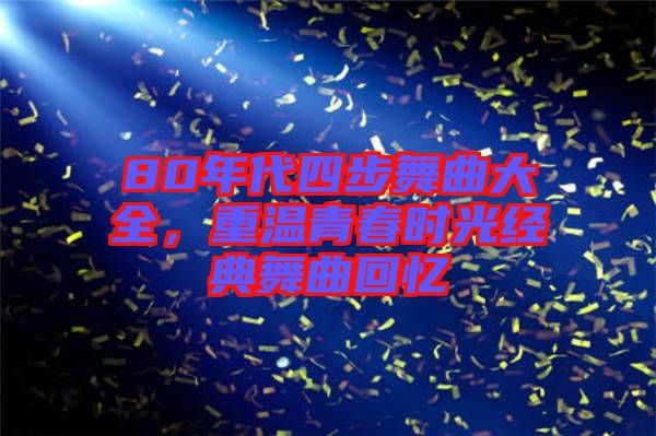 80年代四步舞曲大全，重溫青春時(shí)光經(jīng)典舞曲回憶