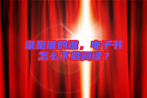 誰(shuí)是誰(shuí)的誰(shuí)，電子書(shū)怎么下載閱讀？