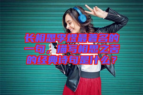 長相思李煜最著名的一句，描寫相思之苦的經(jīng)典詩句是什么？