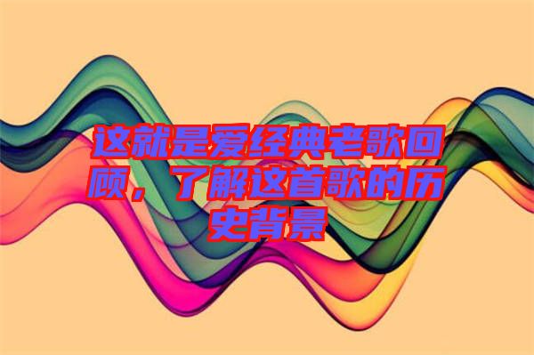 這就是愛(ài)經(jīng)典老歌回顧，了解這首歌的歷史背景