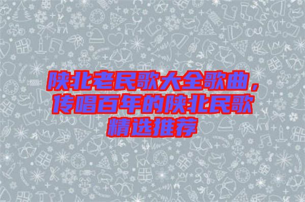 陜北老民歌大全歌曲，傳唱百年的陜北民歌精選推薦