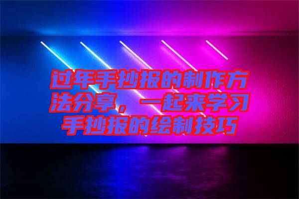過年手抄報的制作方法分享，一起來學習手抄報的繪制技巧