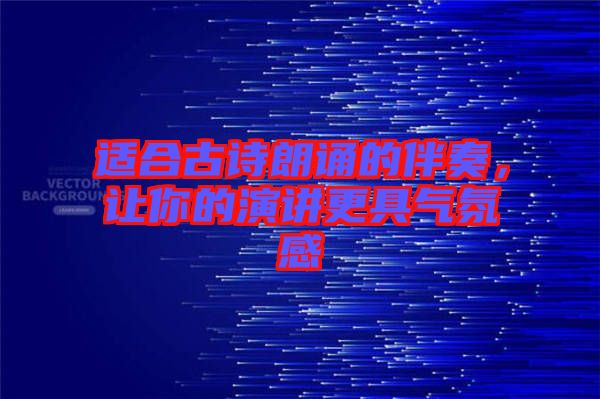 適合古詩朗誦的伴奏，讓你的演講更具氣氛感