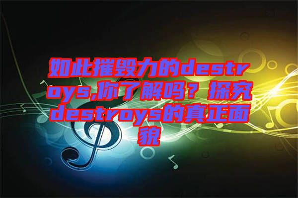 如此摧毀力的destroys,你了解嗎？探究destroys的真正面貌