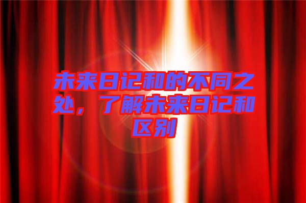 未來日記和的不同之處，了解未來日記和區(qū)別