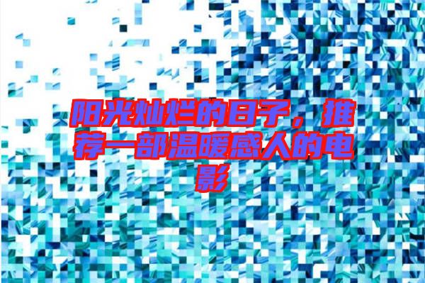 陽(yáng)光燦爛的日子，推薦一部溫暖感人的電影