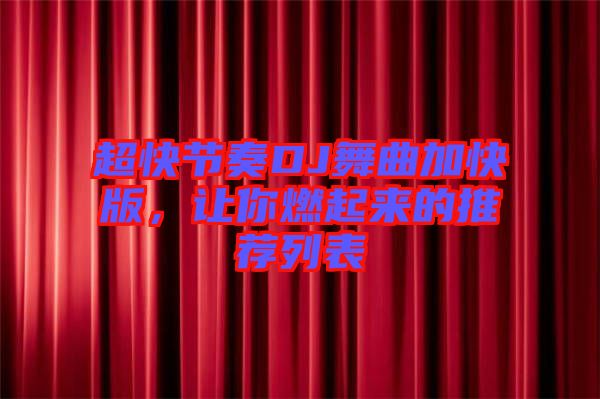 超快節(jié)奏DJ舞曲加快版，讓你燃起來的推薦列表