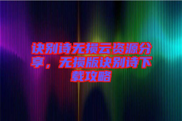 訣別詩(shī)無損云資源分享，無損版訣別詩(shī)下載攻略