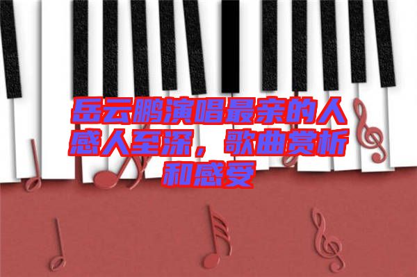 岳云鵬演唱最親的人感人至深，歌曲賞析和感受